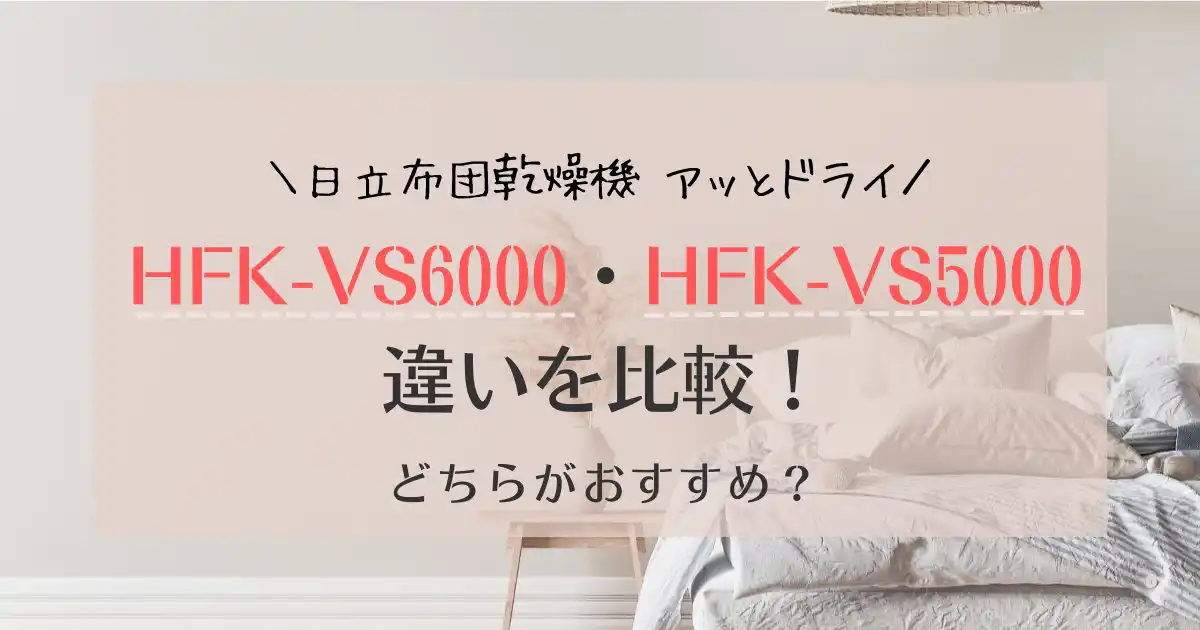 HFK-VS6000とHFK-VS5000の違いは？日立布団乾燥機を比較！