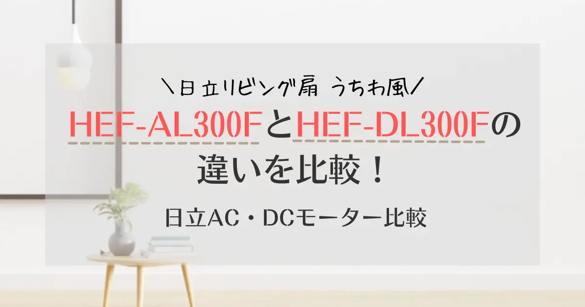 HEF-AL300FとHEF-DL300Fの違いは？日立AC・DC扇風機比較