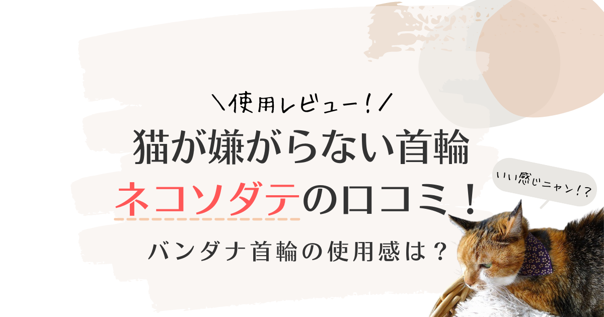 【使用レビュー】猫が嫌がらない首輪ネコソダテの口コミとバンダナ首輪の使用感は？